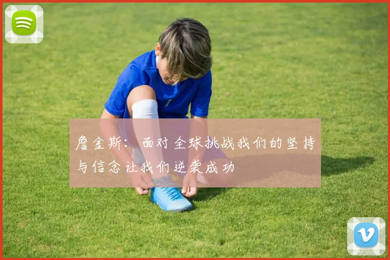 詹金斯：面对全球挑战我们的坚持与信念让我们逆袭成功