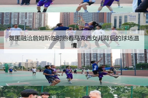 氛围融洽詹姆斯临时照看马克西女儿背后的球场温情 | TianboSports